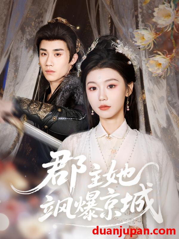 短剧 郡主她飒爆京城（56集）童羿琅&何田田