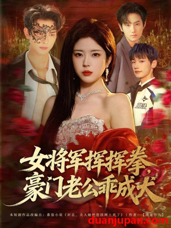 短剧 女将军挥挥拳，豪门老公乖成犬&女将军挥挥拳豪门老公乖成犬（80集）韦若辰&熊安妮