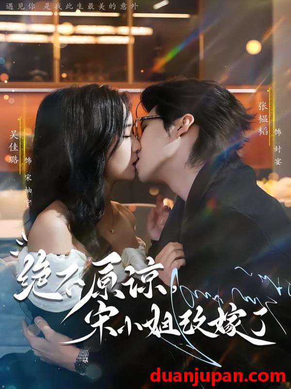 短剧 绝不原谅，宋小姐改嫁了&绝不原谅宋小姐改嫁了（71集）张韫韬＆吴佳璐