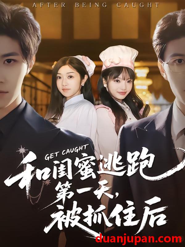 短剧 和闺蜜逃跑第一天，被抓住后&和闺蜜逃跑第一天被抓住后（80集）齐宥澄＆罗曼嘉