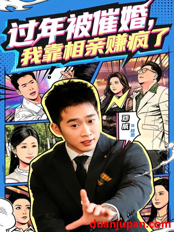 短剧 过年被催婚，我靠相亲赚疯了&过年被催婚我靠相亲赚疯了（63集）邓威＆李芸汐