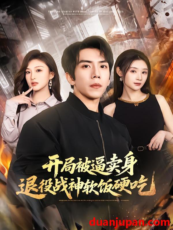 短剧 开局被逼卖身，退役战神软饭硬吃&开局被逼卖身退役战神软饭硬吃&绝境开局，战神软饭硬吃&绝境开局战神软饭硬吃（71集）徐嘉佳&庞祯祺