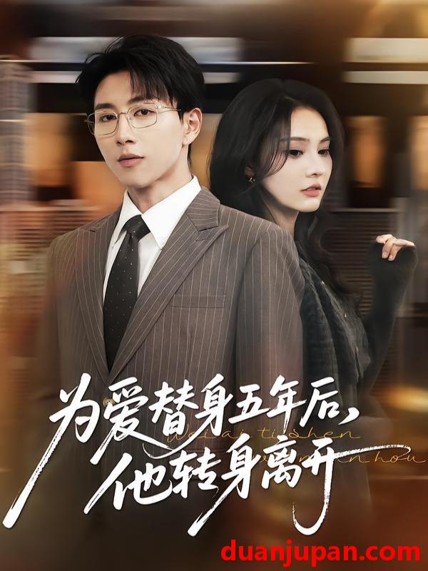 短剧 为爱替身五年后他转身离开（45集）戴睿＆赵敏慧