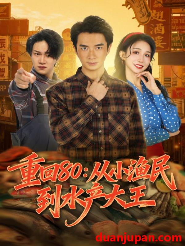 短剧 重回80：从小渔民到水产大王&重回80从小渔民到水产大王（61集）朱宏钊&李悦喧