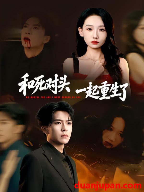 短剧 和死对头一起重生了（80集）熊凇翔＆张馨文