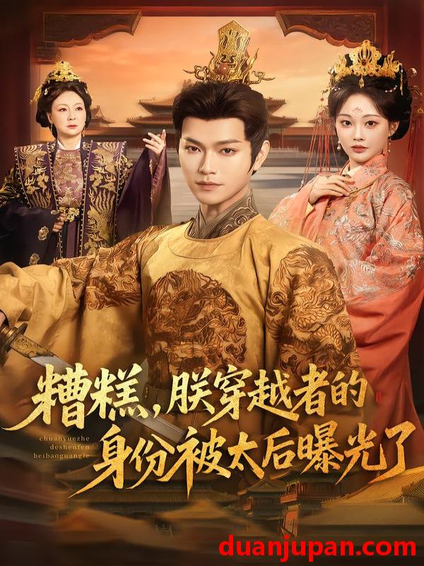 短剧 糟糕，朕穿越者的身份被太后曝光了&糟糕朕穿越者的身份被太后曝光了（58集）张渊元＆吴佳诺