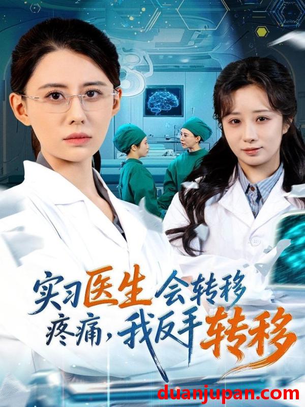 短剧 实习医生会转移疼痛，我反手转移&实习医生会转移疼痛我反手转移（75集）徐香颖＆刘琦枫