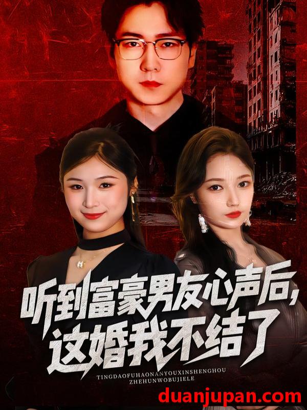 短剧 听到富豪男友心声后，这婚我不结了&听到富豪男友心声后这婚我不结了&听到男友心声后，这婚我不结了&听到男友心声后这婚我不结了（40集）焦雅楠&晏青&冯璇