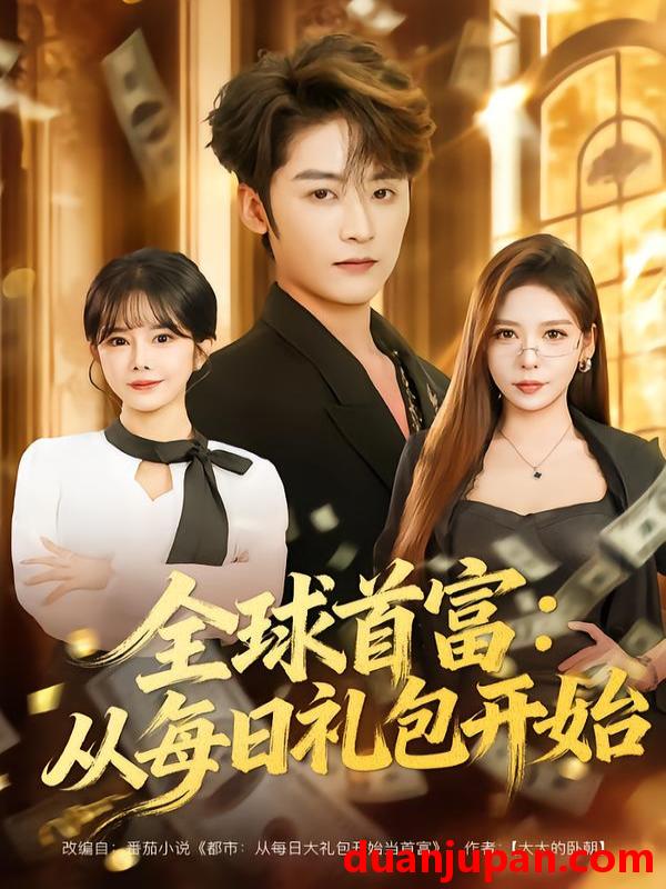 短剧 全球首富：从每日礼包开始&全球首富从每日礼包开始&都市签到：从购置大厦起步&都市签到从购置大厦起步（80集）