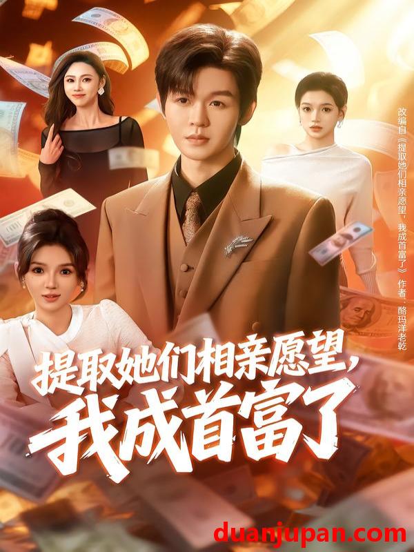 短剧 提取她们相亲愿望，我成首富了&提取她们相亲愿望我成首富了（80集）文静＆廖家昊