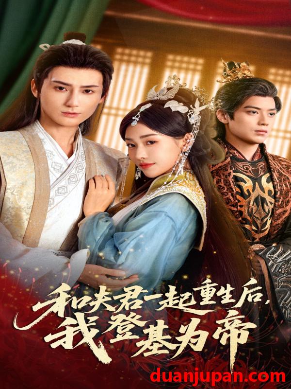 短剧 和夫君一起重生后，我登基为帝&和夫君一起重生后我登基为帝（52集）秦子墨&乔婉宁