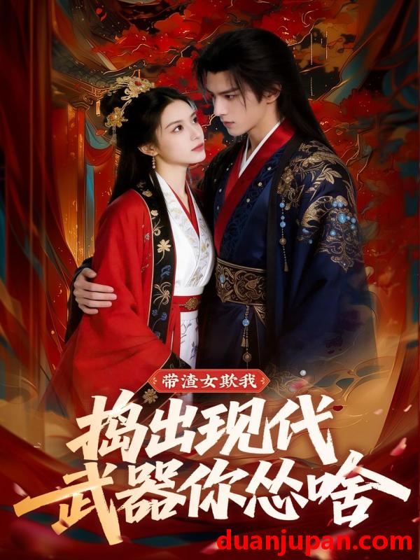 短剧 短剧《 带渣女欺我，捣出现代武器你怂啥&带渣女欺我捣出现代武器你怂啥（80集）Ai短剧 》免费观看