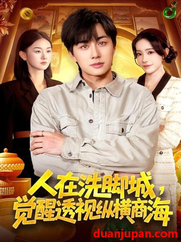短剧 短剧《 人在洗脚城，觉醒透视纵横商海&人在洗脚城觉醒透视纵横商海（119集）董兆霖&吴欣旖 (2026) 》免费观看
