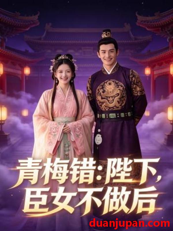 短剧 短剧《 青梅错：陛下，臣女不做后&青梅错陛下臣女不做后（42集）Ai短剧 》免费观看
