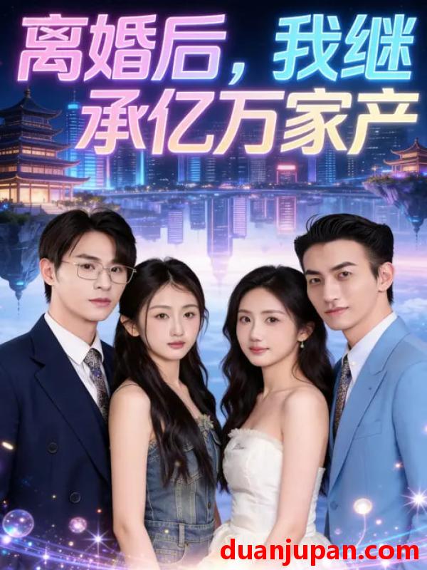 短剧 短剧《 离婚后，我继承亿万家产&离婚后我继承亿万家产（64集）曹景娴&张楷杰 (2026) 》免费观看