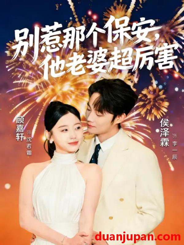 短剧 别惹那个保安，他老婆超厉害&别惹那个保安他老婆超厉害（58集）顾嘉轩&侯泽霖