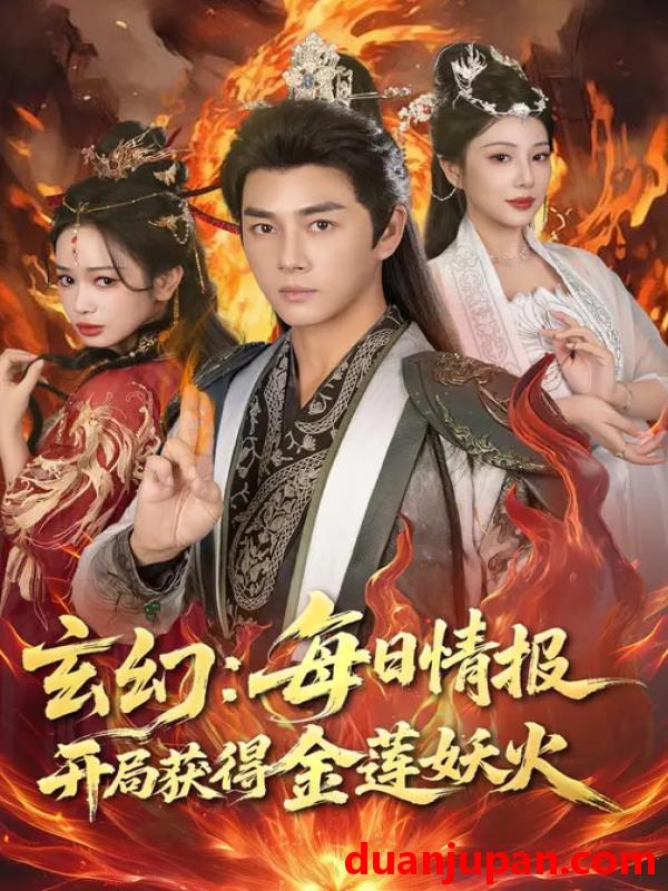 短剧 玄幻每日情报开局获得金莲妖火（80集）李进源&蔡凯蒂」