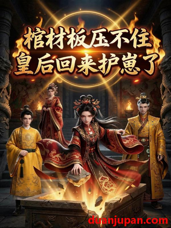 短剧 短剧《 棺材板压不住，皇后回来护崽了&棺材板压不住皇后回来护崽了（23集）动态漫 》免费观看