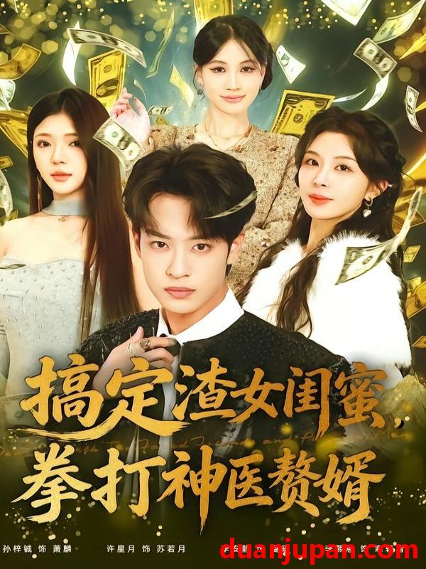 短剧 短剧《 搞定渣女闺蜜拳打神医赘婿（80集）孙梓铖＆许星月 (2026) 》免费观看