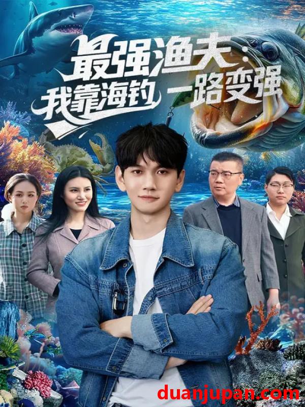 短剧 短剧《 最强渔夫：我靠海钓，一路变强&最强渔夫我靠海钓一路变强（85集）刘晁彻&马丽莎 》免费观看