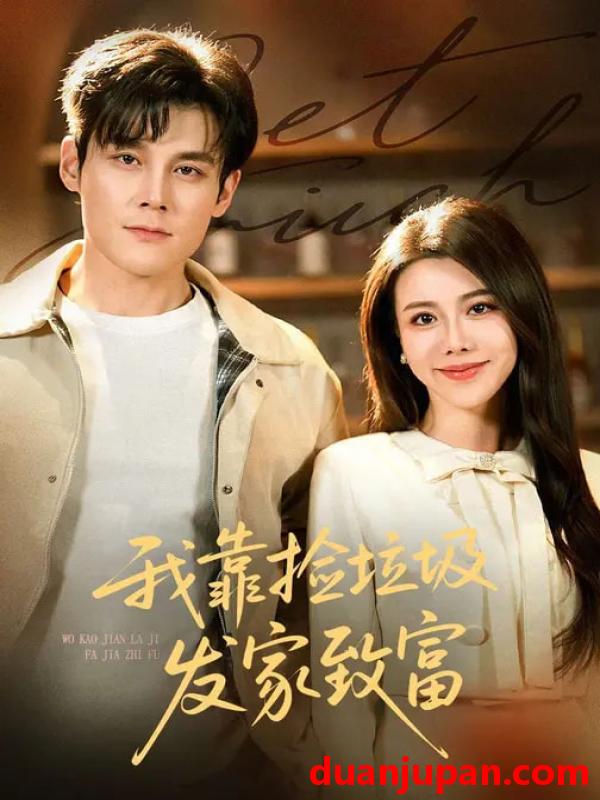 短剧 我靠捡垃圾发家致富（73集）刘凯&陈汶汐