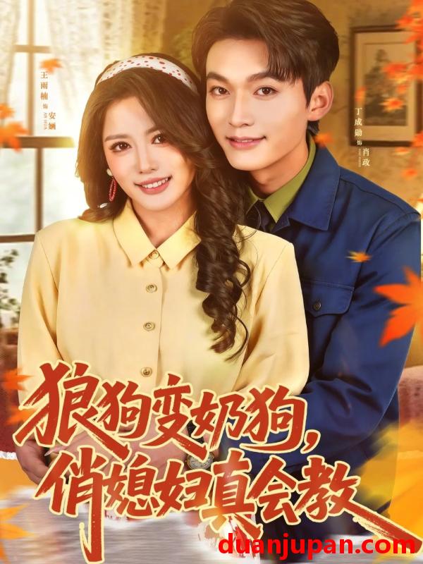 短剧 狼狗变奶狗，俏媳妇真会教&狼狗变奶狗俏媳妇真会教（70集）丁成勋＆王雨楠