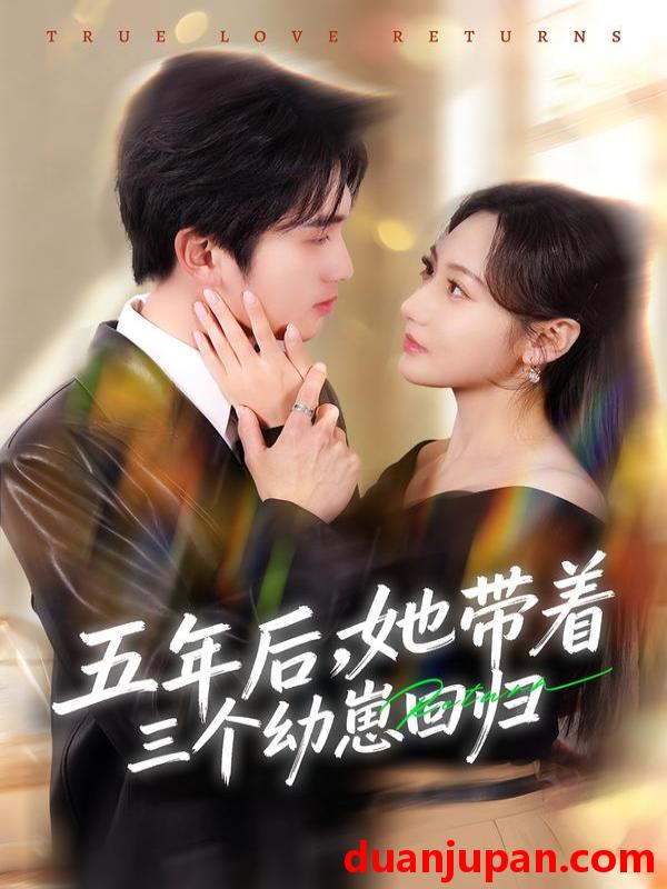 短剧 五年后，她带着三个幼崽回归&五年后她带着三个幼崽回归（80集）李思杨＆景露