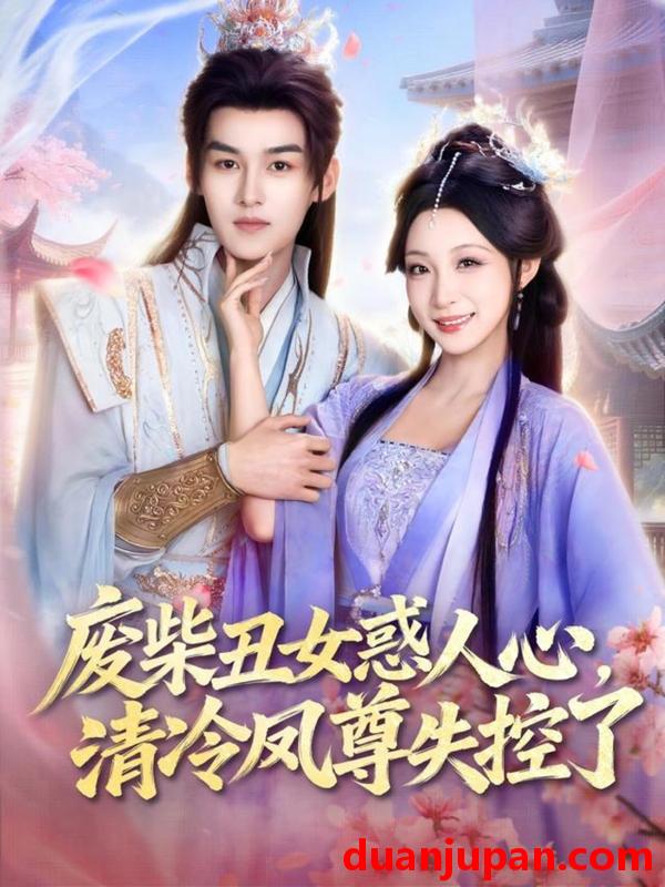 短剧 短剧《 废柴丑女惑人心，清冷凤尊失控了&废柴丑女惑人心清冷凤尊失控了（81集）臧晓嘉＆董子源 (2026) 》免费观看