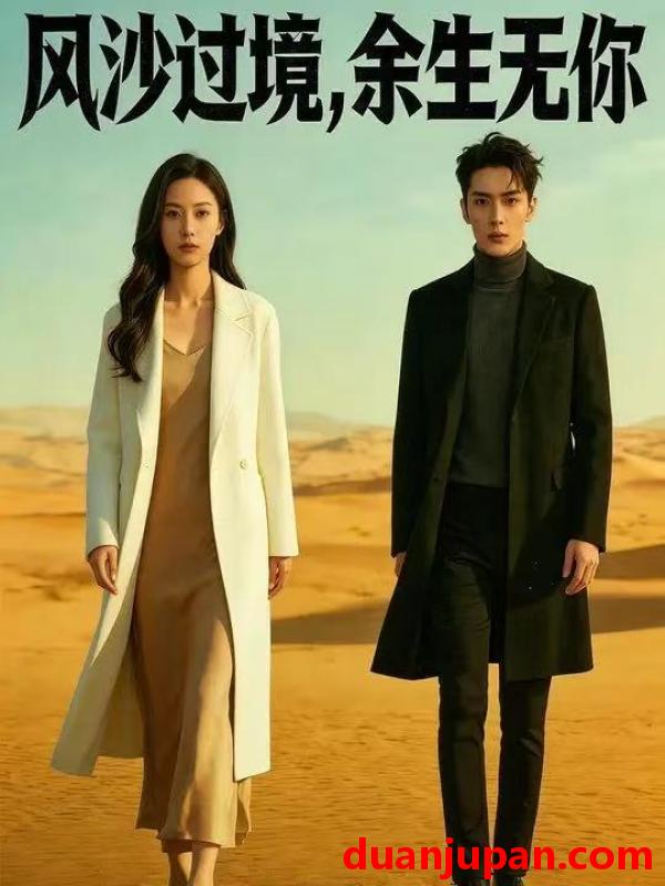 短剧 短剧《 风沙过境，余生无你&风沙过境余生无你（42集）Ai短剧 (2026) 》免费观看
