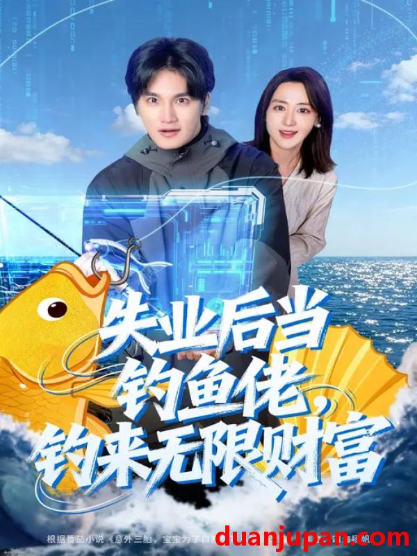 短剧 失业后当钓鱼佬，钓来无限财富&失业后当钓鱼佬钓来无限财富（74集）于书正&闫聪
