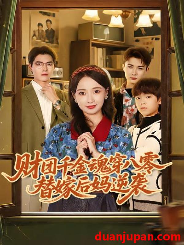 短剧 短剧《 财团千金魂穿八零替嫁后妈逆袭（73集）刘琪&卫仁越 》免费观看