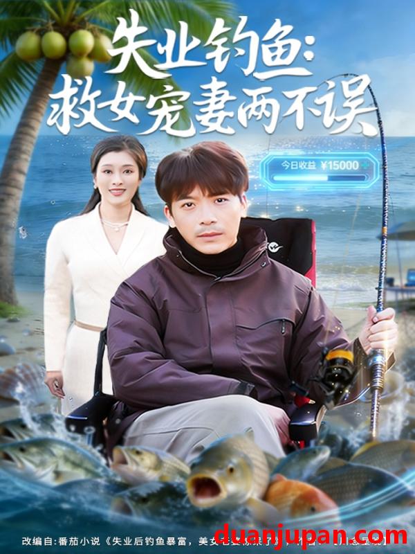 短剧 短剧《 失业钓鱼：救女宠妻两不误&失业钓鱼救女宠妻两不误（80集）王景华＆孔星晴 (2026) 》免费观看