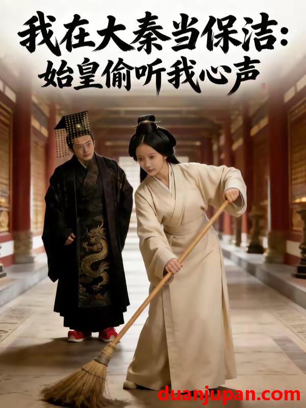 短剧 短剧《 我在大秦当保洁始皇偷听我心声（80集）Ai短剧 》免费观看