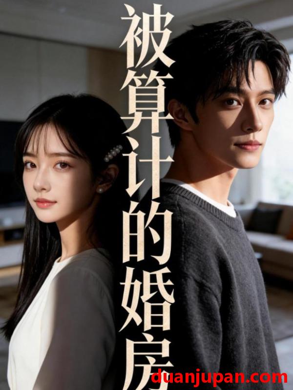 短剧 短剧《 被算计的婚房（36集）Ai短剧 》免费观看