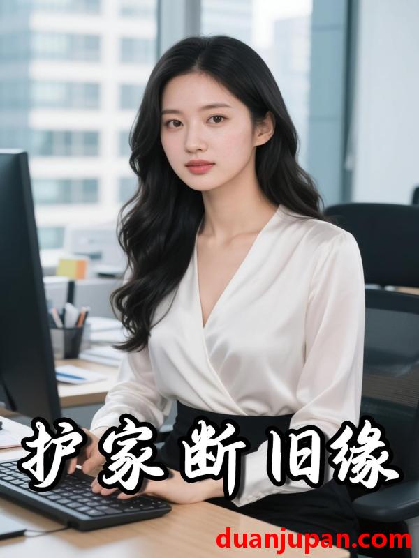 短剧 短剧《 护家断旧缘（20集）Ai短剧 》免费观看