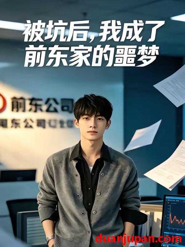 短剧 短剧《 被坑后我成了前东家的噩梦（40集）Ai短剧 》免费观看