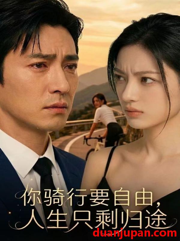 短剧 短剧《 你骑行要自由，人生只剩归途&你骑行要自由人生只剩归途（40集）Ai短剧 》免费观看