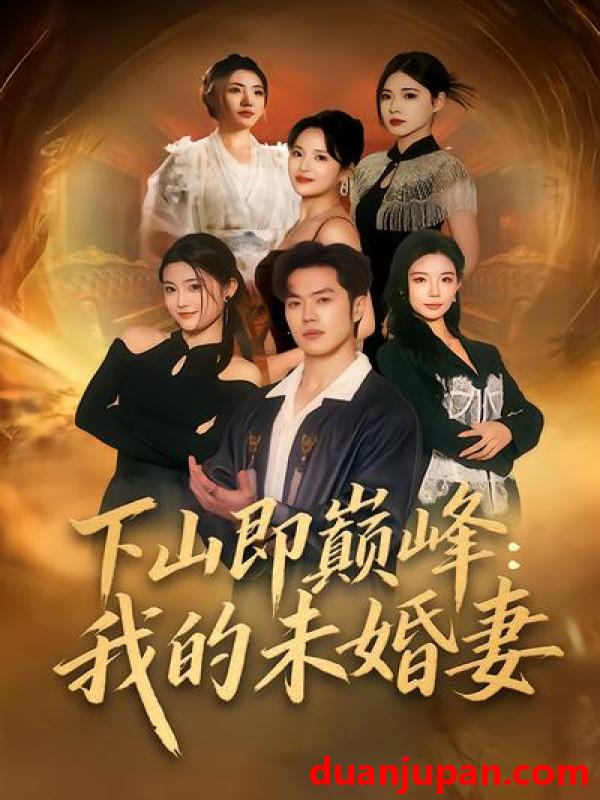 短剧 短剧《 下山即巅峰：我的未婚妻&下山即巅峰我的未婚妻（82集）刘嘉&聂子轩 (2026) 》免费观看