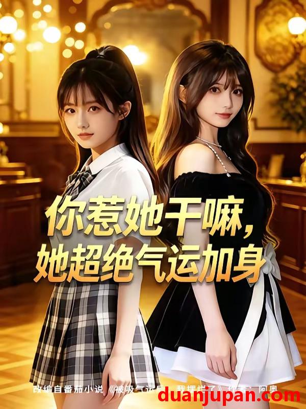 短剧 短剧《 你惹她干嘛 她超绝气运加身（60集）Ai短剧 》免费观看