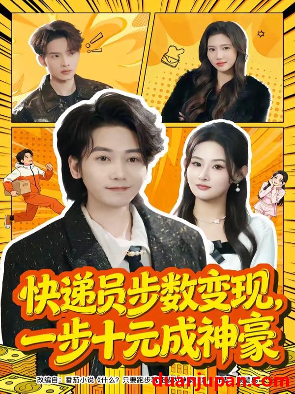 短剧 短剧《 快递员步数变现一步十元成神豪（80集）木子君&满瑶 》免费观看