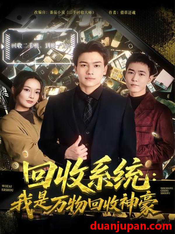短剧 短剧《 回收系统我是万物回收神豪（80集）尚璇&张晓宇 》免费观看