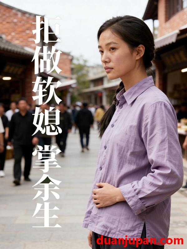 短剧 短剧《 拒做软媳掌余生（43集）Ai短剧 》免费观看