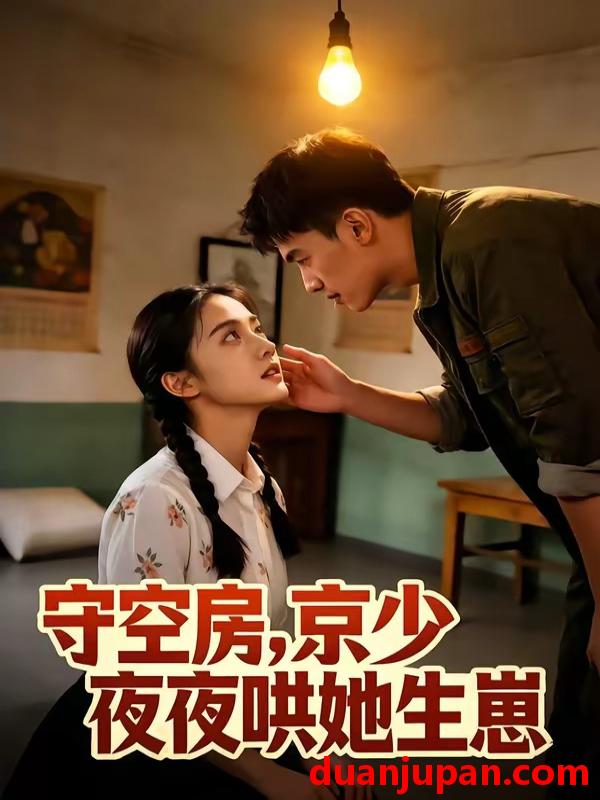 短剧 短剧《 守空房京少夜夜哄她生崽（80集）Ai短剧 》免费观看