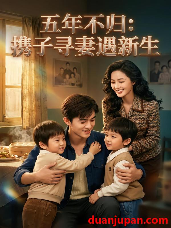 短剧 短剧《 五年不归携子寻妻遇新生（40集）Ai短剧 》免费观看
