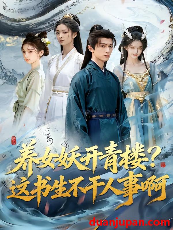 短剧 短剧《 养女妖开青楼这书生不干人事啊（91集）Ai短剧 》免费观看