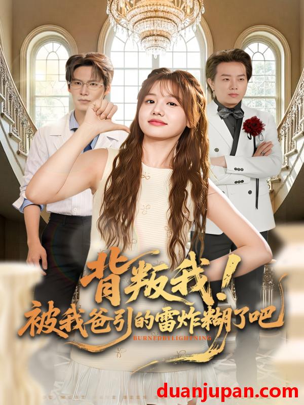 短剧 短剧《 背叛我！被我爸引的雷炸糊了吧&背叛我被我爸引的雷炸糊了吧（73集）仇乐瑶&于颢鑫&王耀廷 (2026) 》免费观看