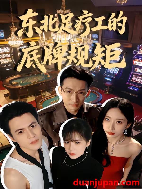 短剧 短剧《 东北足疗工的底牌规矩（50集）吴杰＆李京熹 》免费观看