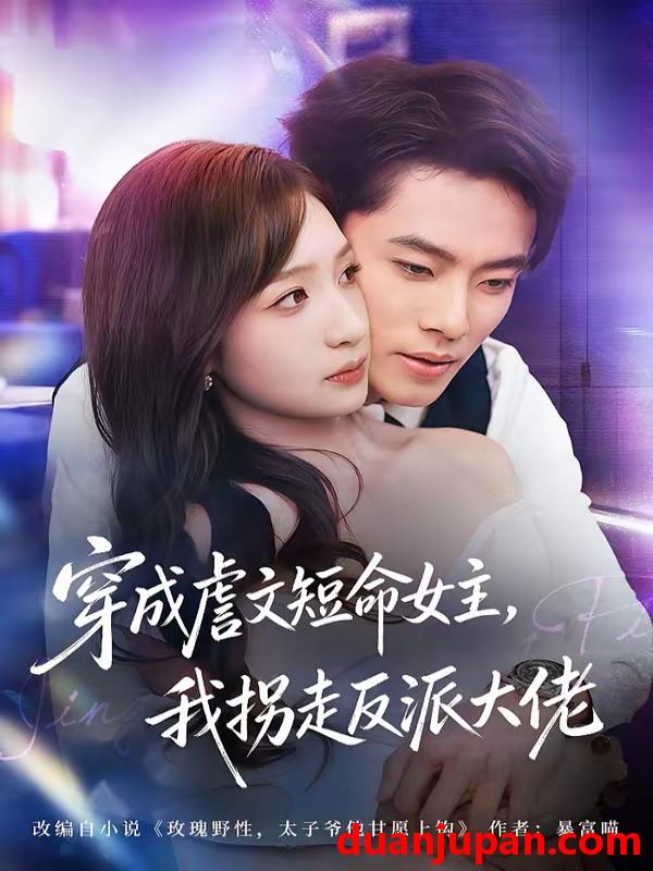 短剧 短剧《 穿成虐文短命女主我拐走反派大佬（80集）杨晨＆陈琳煜 》免费观看