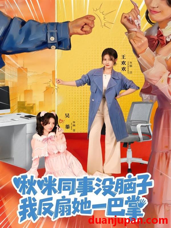 短剧 短剧《 啾咪同事没脑子，我反扇她一巴掌&啾咪同事没脑子我反扇她一巴掌（63集）王欢欢＆吴蓁 (2026) 》免费观看