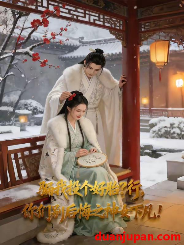 短剧 短剧《 骗我投个好胎_行，你们别后悔之神女下凡&骗我投个好胎_行你们别后悔之神女下凡（62集）AI短剧 (2026) 》免费观看